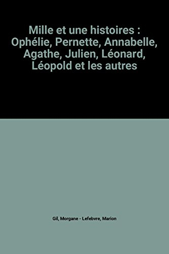Mille et une histoires : Pernette, Ophélie, Annabelle, Agathe, Julien, Léonard, Léopold, et les autr