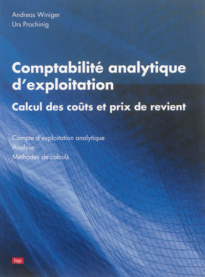 Comptabilité analytique d'exploitation : calcul des coûts et prix de revient : compte d'exploitation - Andreas Winiger, Urs Prochinig