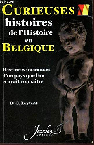 Curieuses histoires de l'histoire en Belgique : histoires inconnues d'un pays que l'on croyait conna