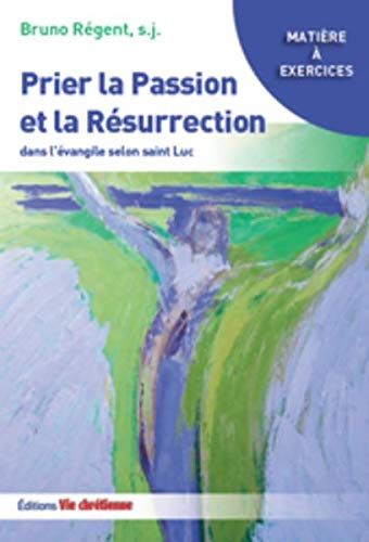 Prier la passion et la résurrection dans l'Evangile selon saint Luc