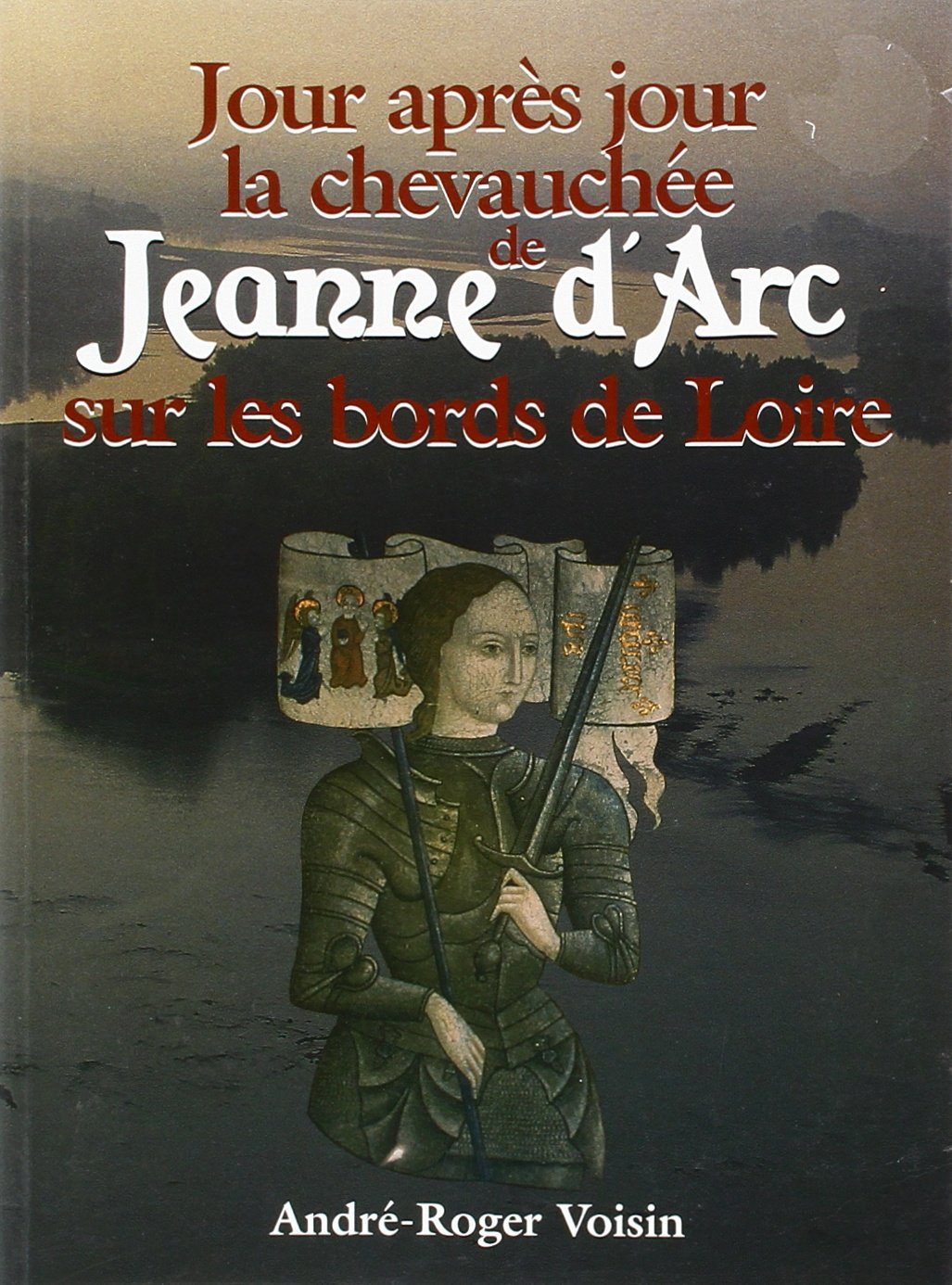 Jour après jour la chevauchée de Jeanne d'Arc sur les bords de Loire