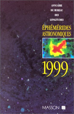 Ephémérides astronomiques 1999 : calendriers, Soleil, Lune, planètes, astéroïdes, satellites, comète