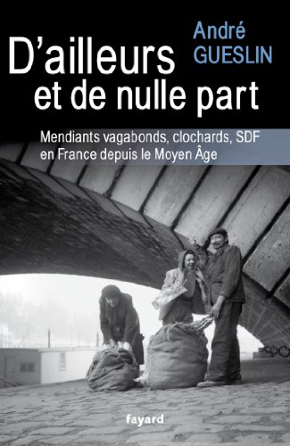 D'ailleurs et de nulle part : mendiants vagabonds, clochards, SDF en France depuis le Moyen Age