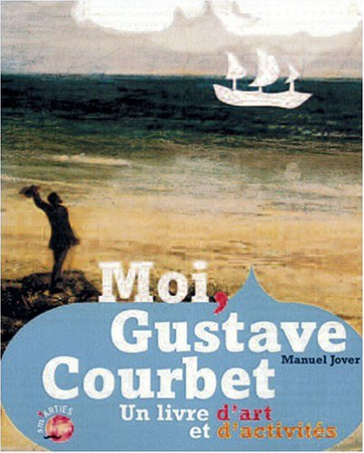 Moi, Gustave Courbet ! : un livre d'art et d'activités