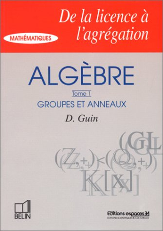 Algèbre. Vol. 1. Groupes et anneaux