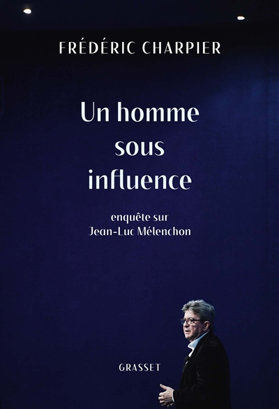 Un homme sous influence : enquête sur Jean-Luc Mélenchon