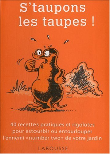 S'taupons les taupes ! : 40 recettes pratiques et rigolotes pour estourbir ou entourlouper l'ennemi 