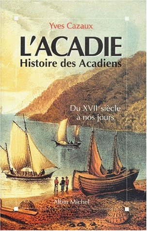 L'Acadie : histoire des Acadiens du XVIIe siècle à nos jours
