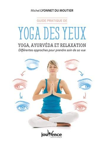 Guide pratique de yoga des yeux : yoga, ayurvéda et relaxation : différentes approches pour prendre 
