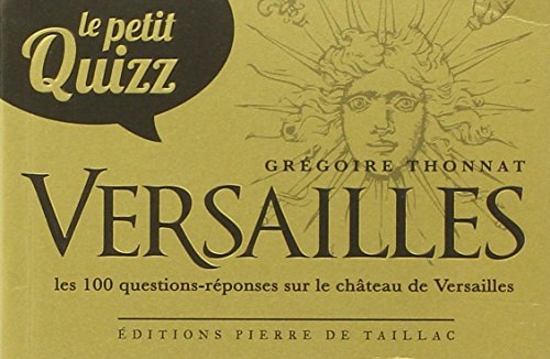 Le petit quizz Versailles : les 100 questions-réponses sur l'histoire du château de Versailles