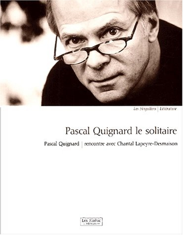 Pascal Quignard le solitaire : rencontre avec Chantal Lapeyre-Desmaison