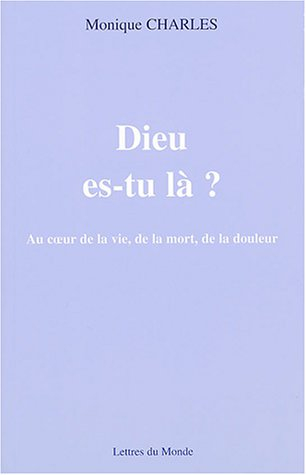 Dieu es-tu là ? : au coeur de la vie, de la mort, de la douleur