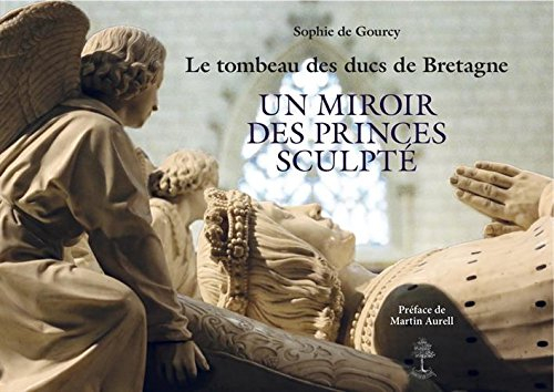 Le tombeau des ducs de Bretagne : un miroir des princes sculpté : pont entre deux mondes, de la terr