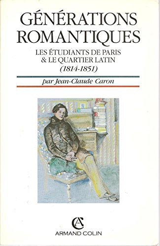 Générations romantiques : les étudiants de Paris et le Quartier latin, 1814-1851