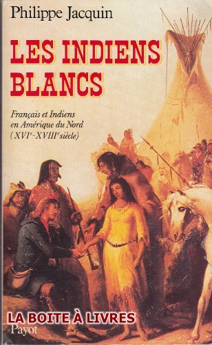 Les Indiens blancs : Français et Indiens en Amérique du Nord : XVIe-XVIIIe siècle