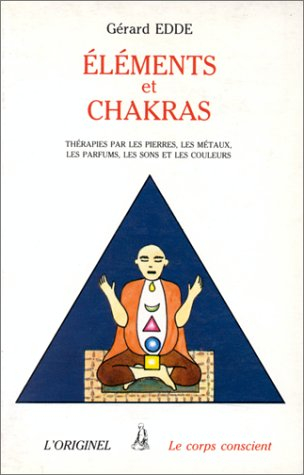 Eléments et chakras : thérapies par les pierres, les métaux, les parfums, les sons et les couleurs