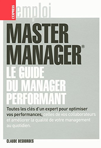 Master manager : le guide du management performant : toutes les clés d'un expert pour optimiser vos 