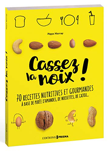 Cassez la noix ! : 70 recettes nutritives et gourmandes à base de purée d'amandes, de noisettes, de 