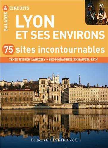 Lyon et ses environs : 75 sites incontournables
