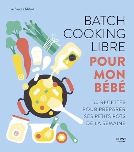 Batch cooking libre pour mon bébé : 50 recettes pour préparer ses petits pots de la semaine