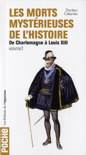 Les morts mystérieuses de l'histoire. Vol. 1. Rois, reines et princes français, de Charlemagne à Lou