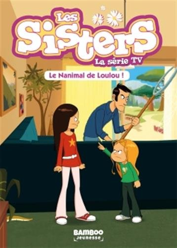 Les sisters : la série TV. Vol. 4. Le nanimal de Loulou