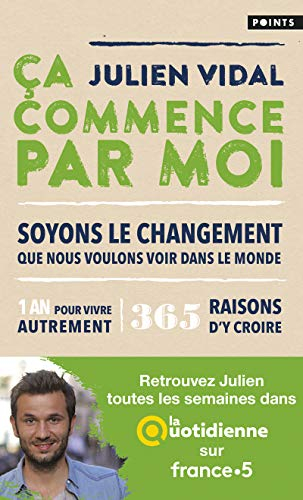 Ca commence par moi : soyons le changement que nous voulons voir dans le monde : 1 an pour vivre aut