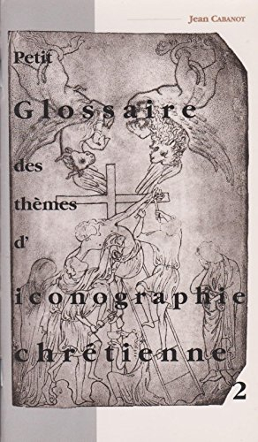 Petit glossaire des thèmes d'iconographie chrétienne. Vol. 2 - Jean Cabanot
