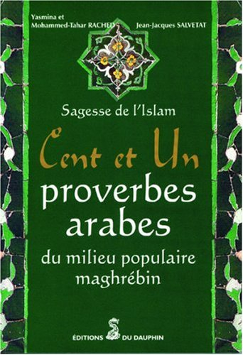 Cent et un proverbes arabes, du milieu populaire maghrébin : sagesse de l'Islam