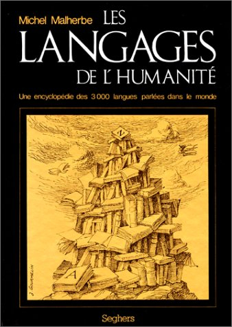 Les langages de l'humanité : une encyclopédie des 3.000 langues parlées dans le monde