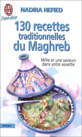 130 recettes traditionnelles du maghreb. mille et une saveurs dans votre assiette