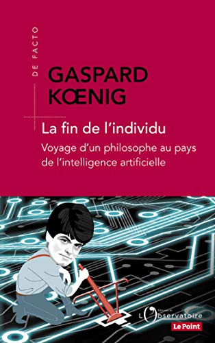 La fin de l'individu : voyage d'un philosophe au pays de l'intelligence artificielle