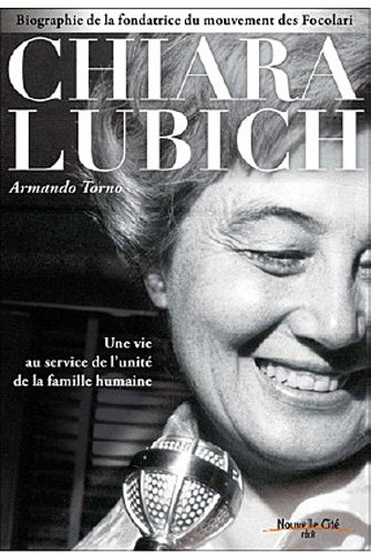 Chiara Lubich : une vie au service de l'unité de la famille humaine : biographie de la fondatrice du