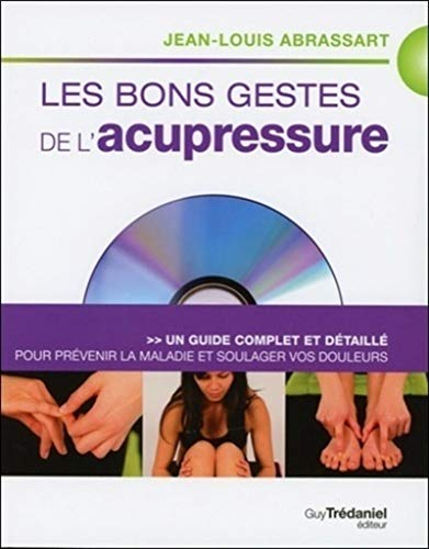 Les bons gestes de l'acupressure : un guide complet et détaillé pour prévenir la maladie et soulager