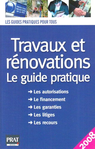 Travaux et rénovations : le guide pratique : les autorisations, le financement, les garanties, les l