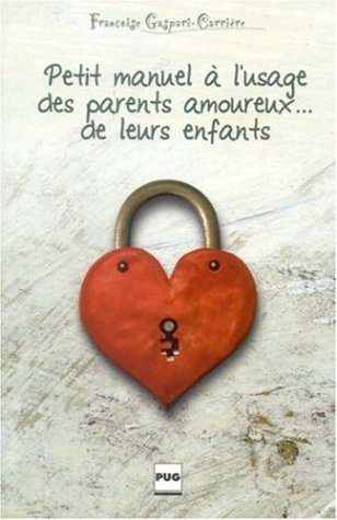 Petit manuel à l'usage des parents amoureux... de leurs enfants : essai