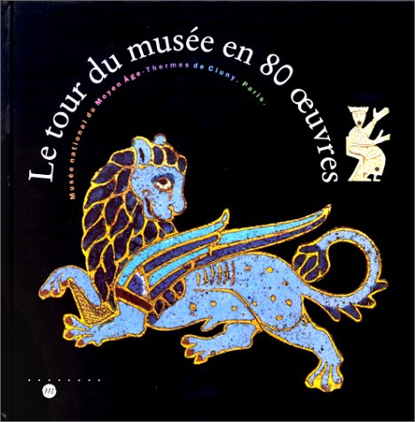 Le tour du musée en 80 oeuvres : des thermes de Lutèce à l'hôtel des abbés de Cluny