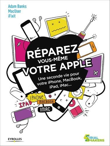 Réparez vous-même votre Apple : une seconde vie pour votre iPhone, MacBook, iPad, iMac...