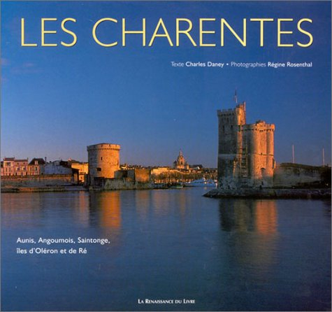 Les Charentes : Aunis, Angoumois, Saintonge, îles d'Oléron et de Ré - Charles Daney, Régine Rosenthal