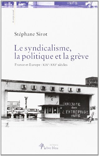 Le syndicalisme, la politique et la grève : France et Europe : XIXe-XXIe siècles