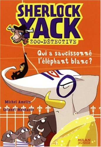 Sherlock Yack, zoo-détective. Vol. 4. Qui a saucissonné l'éléphant blanc ?