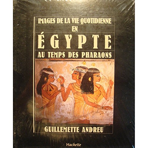 Images de la vie quotidienne en Egypte au temps des pharaons