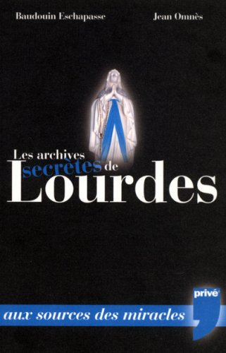 Les archives secrètes de Lourdes : aux sources du mystère