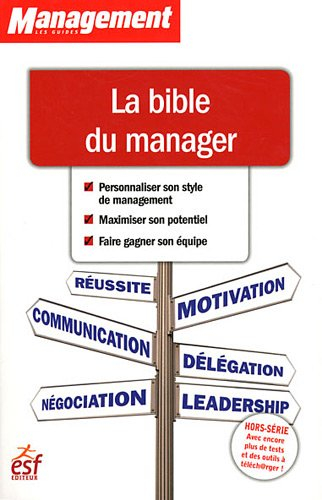 La bible du manager : personnaliser son style de management, maximiser son potentiel, faire gagner s