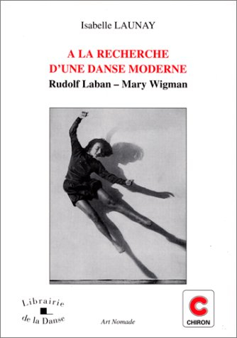 A la recherche d'une danse moderne : Rudolf Laban, Mary Wigman