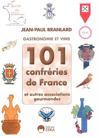 101 confréries de France et autres associations gourmandes : gastronomie et vins : défense des tradi