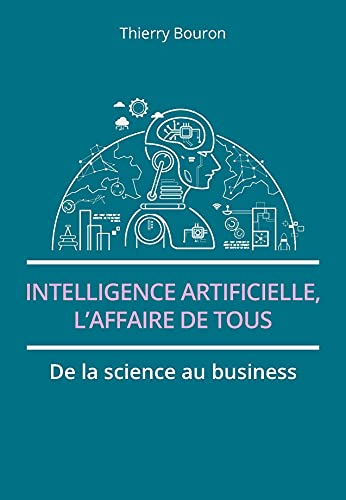 Intelligence artificielle, l'affaire de tous : de la science au business