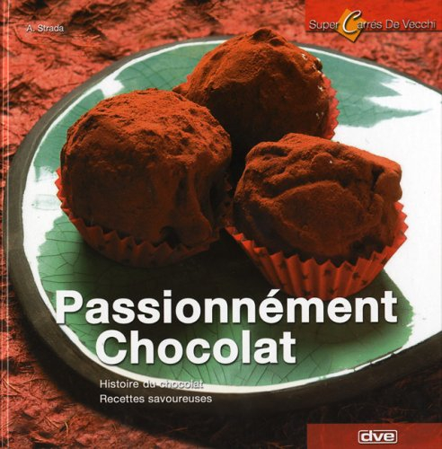 Passionnément chocolat : histoire du chocolat, recettes savoureuses