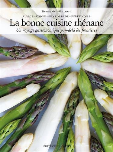La bonne cuisine rhénane : Alsace, Vosges, Pays de Bade, Forêt-Noire : un voyage gastronomique par-d