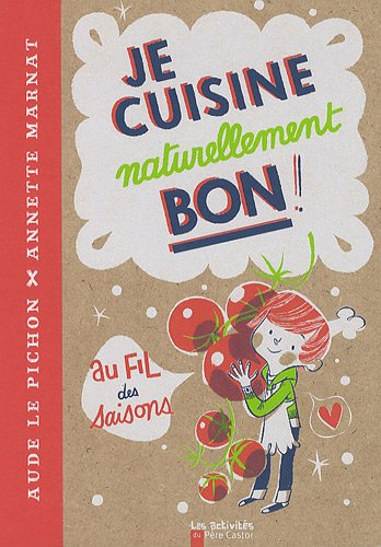 Je cuisine naturellement bon ! : au fil des saisons